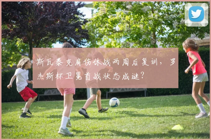 斯瓦泰克肩伤休战两周后复训,罗杰斯杯卫冕首战状态成谜?