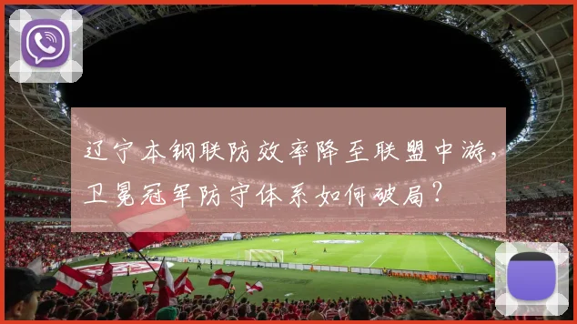 辽宁本钢联防效率降至联盟中游,卫冕冠军防守体系如何破局?
